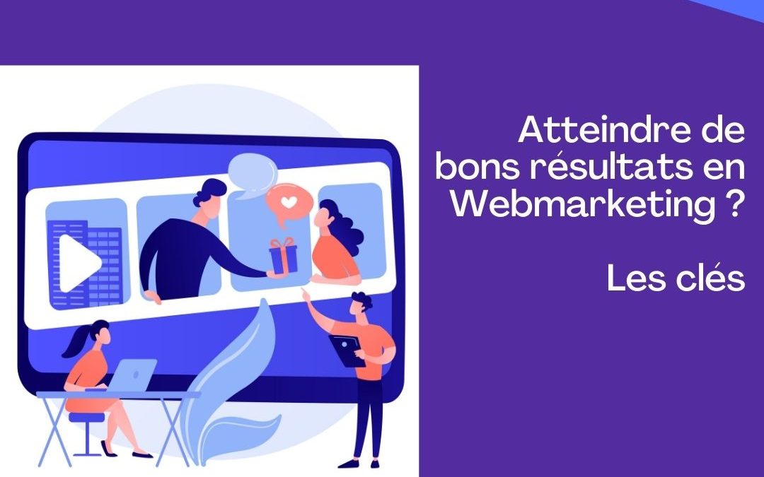 comment atteindre de bons résultats en webmarketing ?